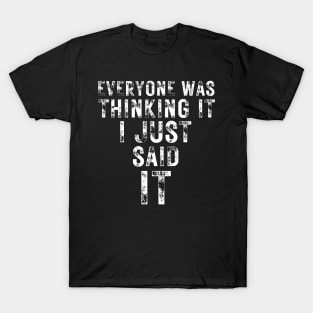 Everyone Was Thinking It I Just Said It T-Shirt